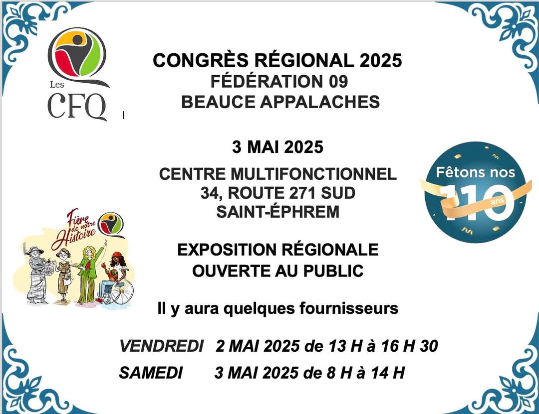 Exposition régionale - Fédération 09 Beauce Appalaches (19 Cercles de Fermières de la région de la Beauce et 10 de la région des Appalaches ). Centre Multifonctionnel de Saint-Ephrem Vendredi 2 mai de 13h à 16h30 Samedi 3 mai de 8h à 14h Aussi, quelques fournisseurs présents à l'exposition.