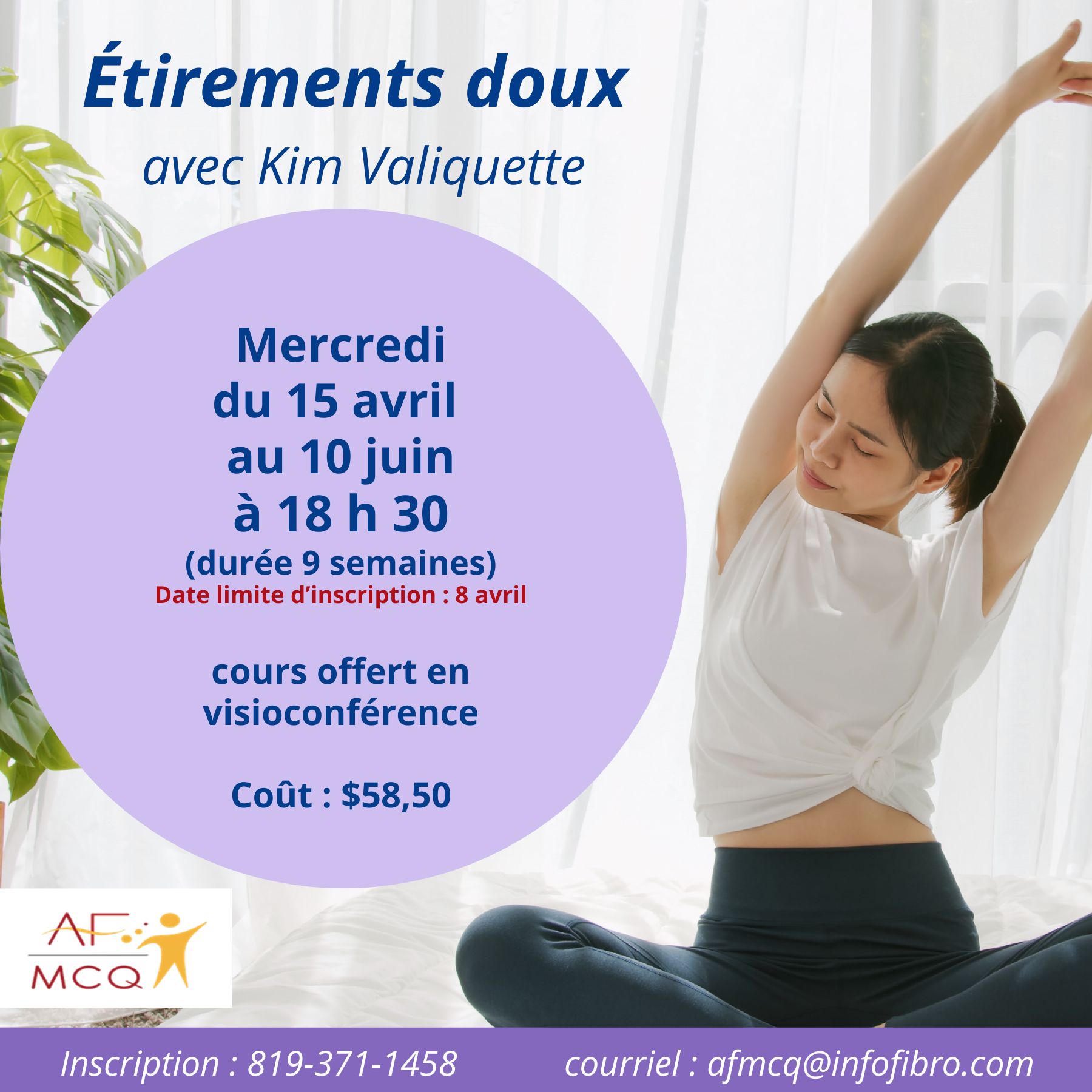 L'association de la fibromyalgie Mauricie/Centre-du-Québec vous invite à participer au cours d'étirements doux en visioconférence, mercredi du 15 avril au 10 juin à 18h30. Coût pour les membres: 58,50$ (9 semaines). Date limite d'inscription: 8 avril: Inscription: 819-371-1358. ou 1-866-371-1458.