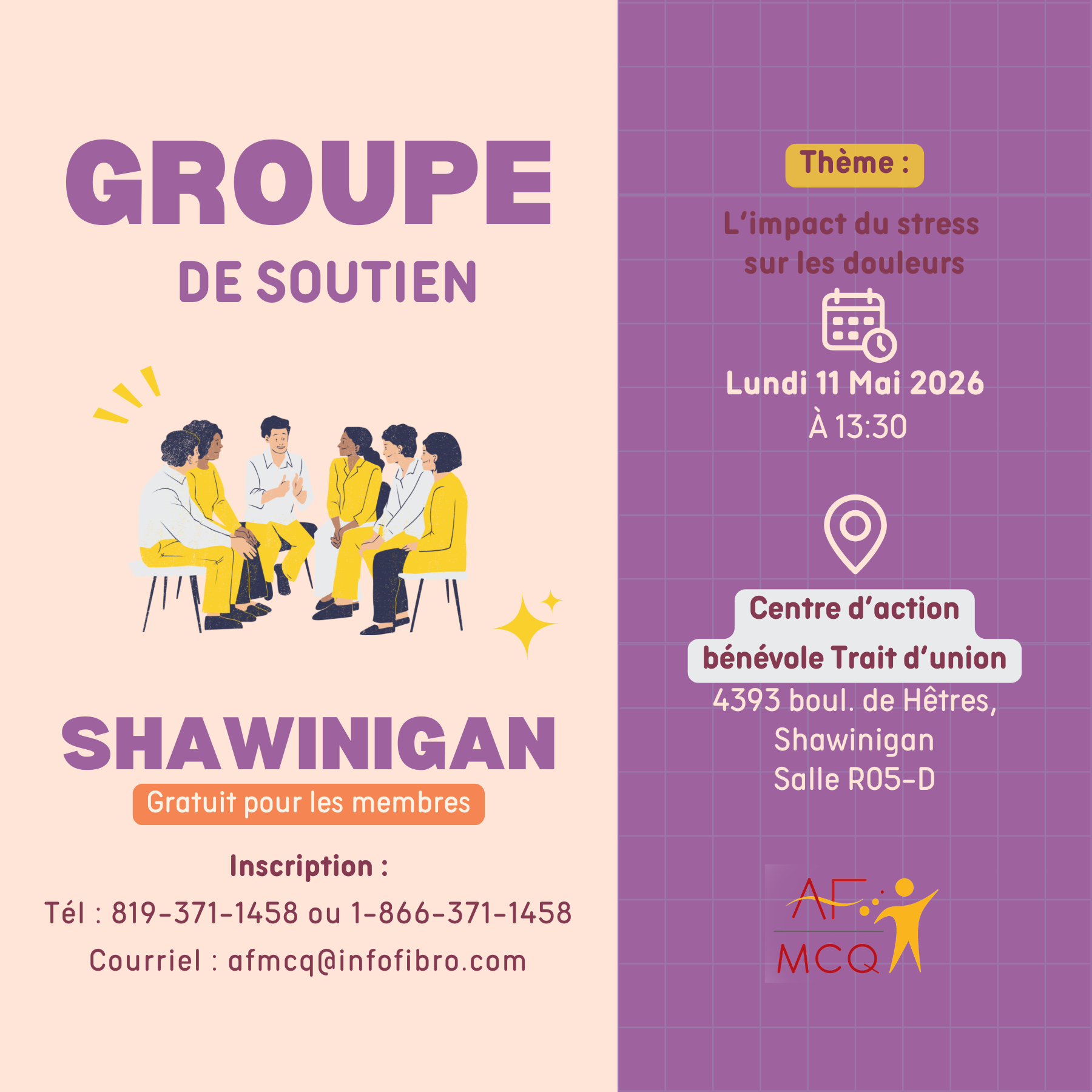 L'AFMCQ vous invite à vous joindre au groupe de soutien à Shawinigan, lundi le 11 mai à 13h30. Thème: L'impact du stress sur les douleurs. Gratuit pour les membres. Inscription: 819-371-1458. 
